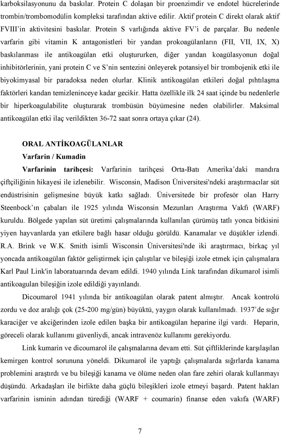 Bu nedenle varfarin gibi vitamin K antagonistleri bir yandan prokoagülanların (FII, VII, IX, X) baskılanması ile antikoagülan etki oluştururken, diğer yandan koagülasyonun doğal inhibitörlerinin,