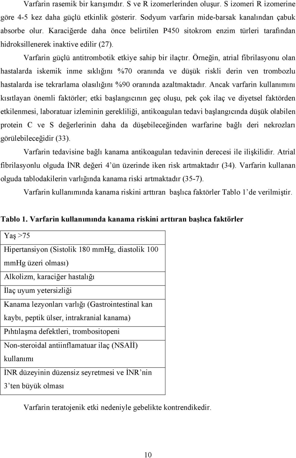 Örneğin, atrial fibrilasyonu olan hastalarda iskemik inme sıklığını %70 oranında ve düşük riskli derin ven trombozlu hastalarda ise tekrarlama olasılığını %90 oranında azaltmaktadır.