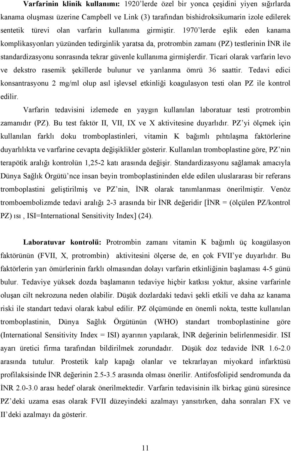 1970 lerde eşlik eden kanama komplikasyonları yüzünden tedirginlik yaratsa da, protrombin zamanı (PZ) testlerinin İNR ile standardizasyonu sonrasında tekrar güvenle kullanıma girmişlerdir.