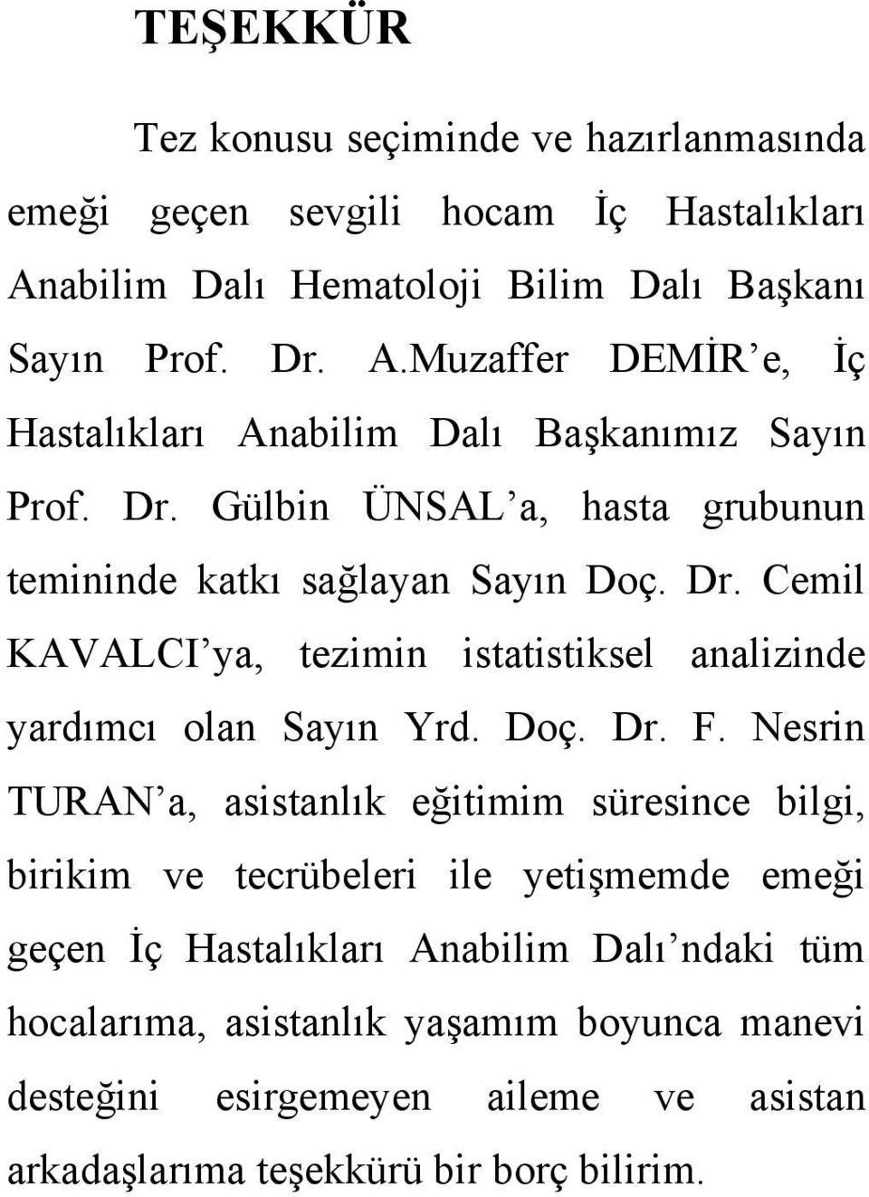 Nesrin TURAN a, asistanlık eğitimim süresince bilgi, birikim ve tecrübeleri ile yetişmemde emeği geçen İç Hastalıkları Anabilim Dalı ndaki tüm hocalarıma,