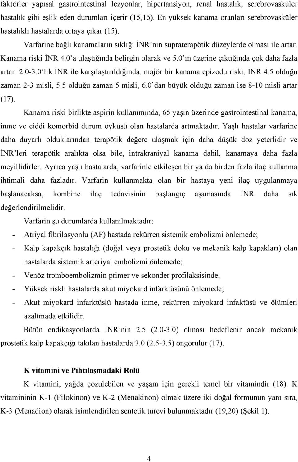 0 a ulaştığında belirgin olarak ve 5.0 ın üzerine çıktığında çok daha fazla artar. 2.0-3.0 lık İNR ile karşılaştırıldığında, majör bir kanama epizodu riski, İNR 4.5 olduğu zaman 2-3 misli, 5.