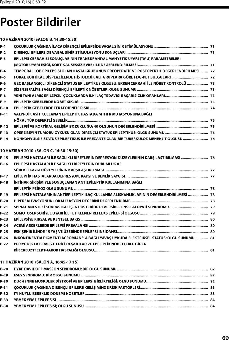 .. 7 P-3 EPİLEPSİ CERRAHİSİ SONUÇLARININ TRANSKRANİYAL MANYETİK UYARI (TMU) PARAMETRELERİ (MOTOR UYARI EŞİĞİ, KORTİKAL SESSİZ EVRE) İLE DEĞERLENDİRİLMESİ.