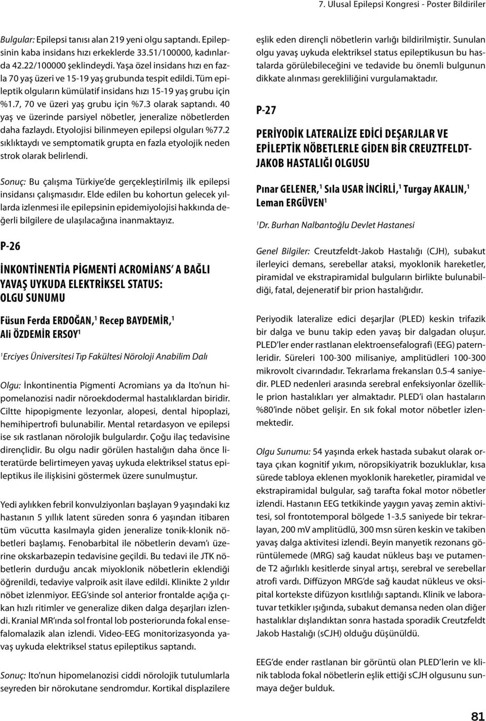 3 olarak saptandı. 40 yaş ve üzerinde parsiyel nöbetler, jeneralize nöbetlerden daha fazlaydı. Etyolojisi bilinmeyen epilepsi olguları %77.