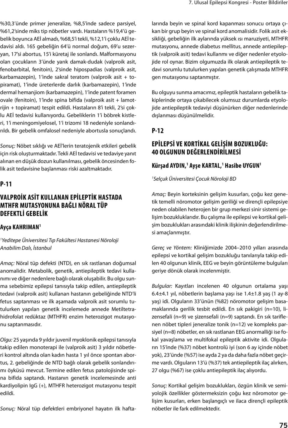 Malformasyonu olan çocukların 3 ünde yarık damak-dudak (valproik asit, fenobarbital, fenitoin), sinde hipospadias (valproik asit, karbamazepin), inde sakral teratom (valproik asit + topiramat), inde