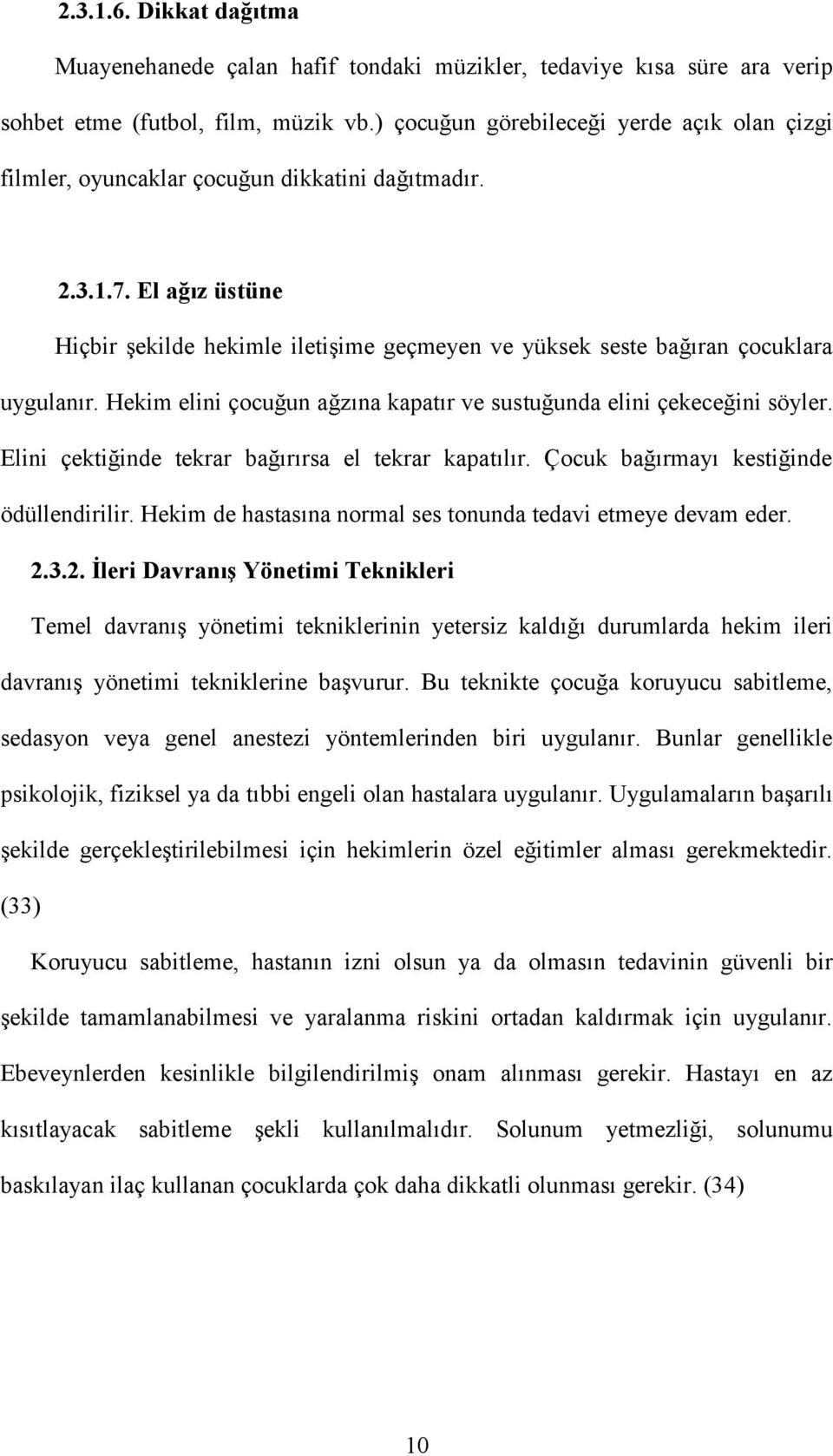 El ağız üstüne Hiçbir şekilde hekimle iletişime geçmeyen ve yüksek seste bağıran çocuklara uygulanır. Hekim elini çocuğun ağzına kapatır ve sustuğunda elini çekeceğini söyler.