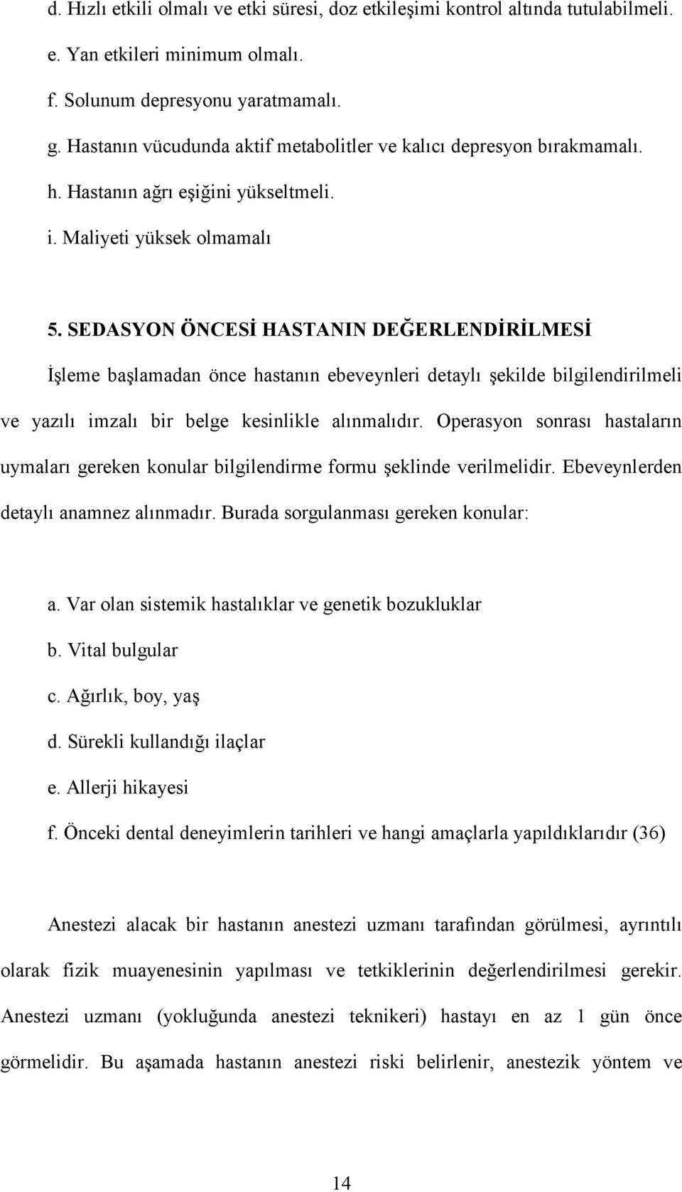 SEDASYON ÖNCESİ HASTANIN DEĞERLENDİRİLMESİ İşleme başlamadan önce hastanın ebeveynleri detaylı şekilde bilgilendirilmeli ve yazılı imzalı bir belge kesinlikle alınmalıdır.