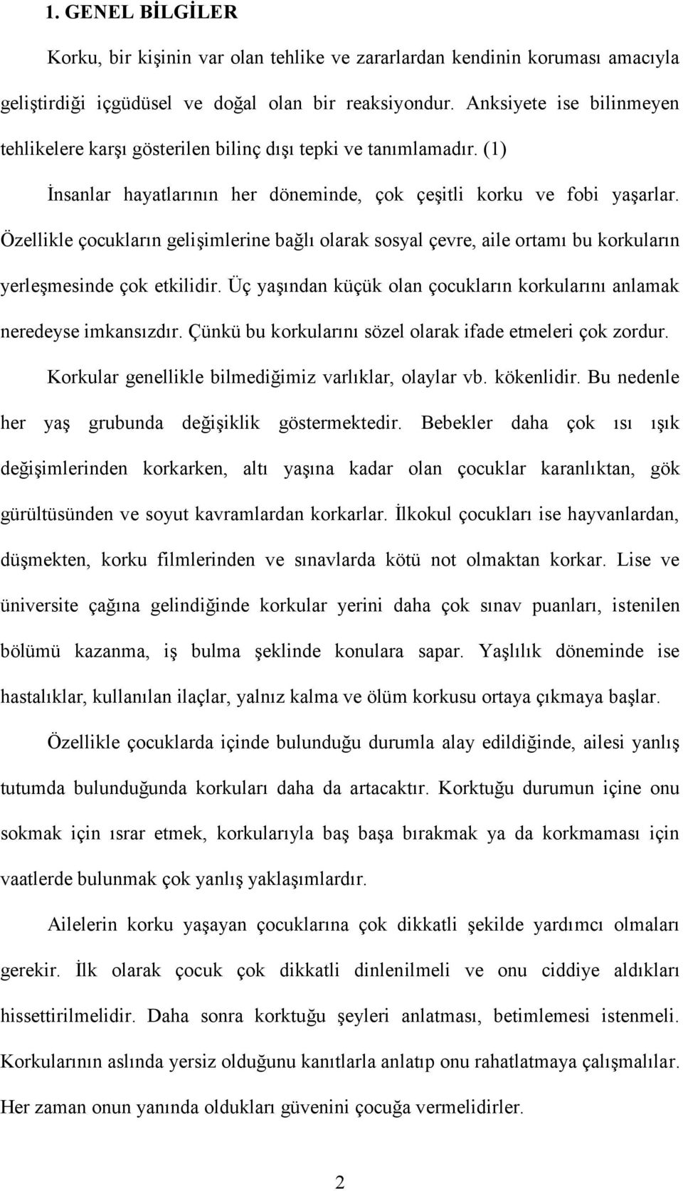 Özellikle çocukların gelişimlerine bağlı olarak sosyal çevre, aile ortamı bu korkuların yerleşmesinde çok etkilidir. Üç yaşından küçük olan çocukların korkularını anlamak neredeyse imkansızdır.