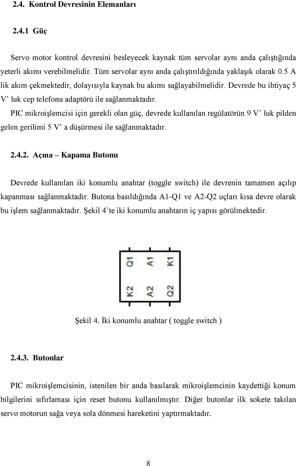 PIC mikroiģlemcisi için gerekli olan güç, devrede kullanılan regülatörün 9 V luk pilden gelen gerilimi 5 V a düģürmesi ile sağlanmaktadır. 2.