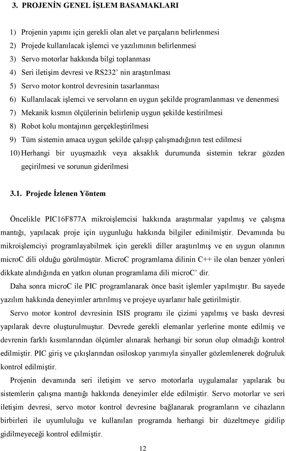 Mekanik kısmın ölçülerinin belirlenip uygun Ģekilde kestirilmesi 8) Robot kolu montajının gerçekleģtirilmesi 9) Tüm sistemin amaca uygun Ģekilde çalıģıp çalıģmadığının test edilmesi 10) Herhangi bir