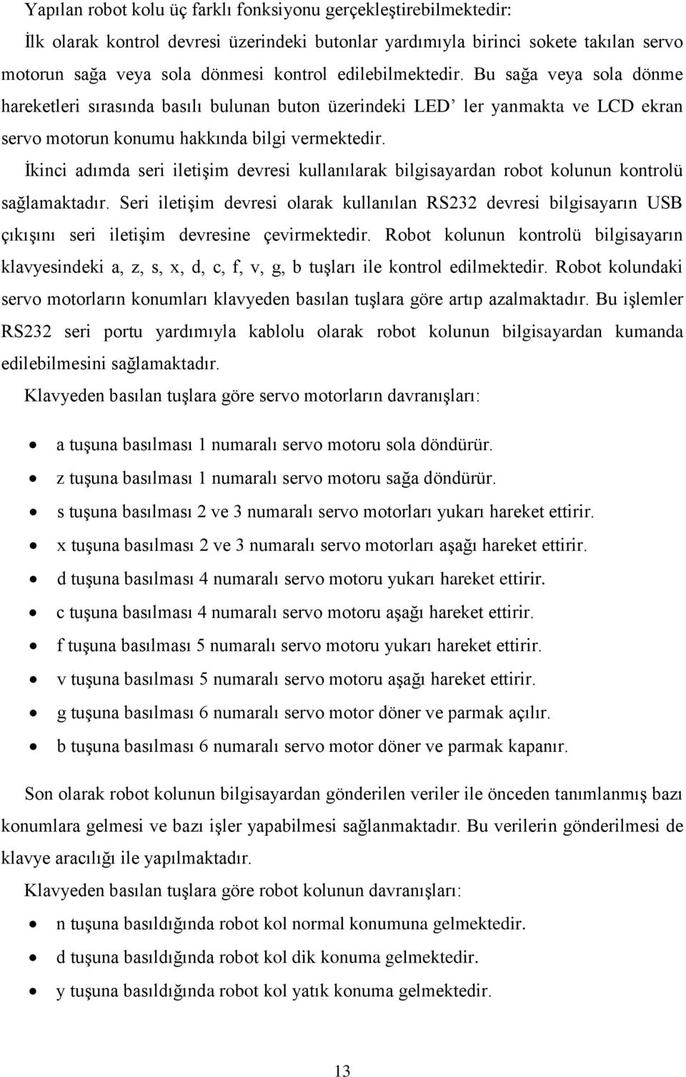 Ġkinci adımda seri iletiģim devresi kullanılarak bilgisayardan robot kolunun kontrolü sağlamaktadır.