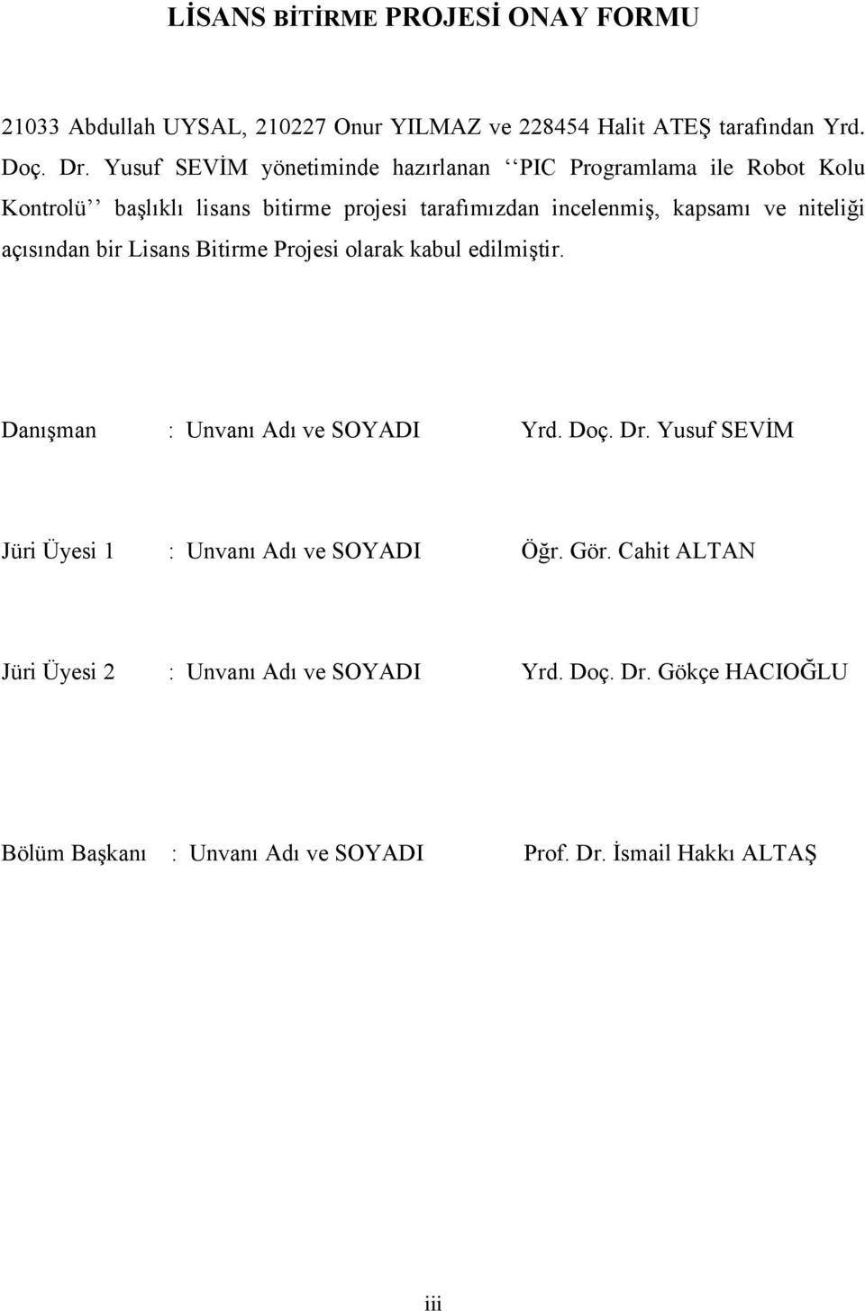 niteliği açısından bir Lisans Bitirme Projesi olarak kabul edilmiģtir. DanıĢman : Unvanı Adı ve SOYADI Yrd. Doç. Dr.