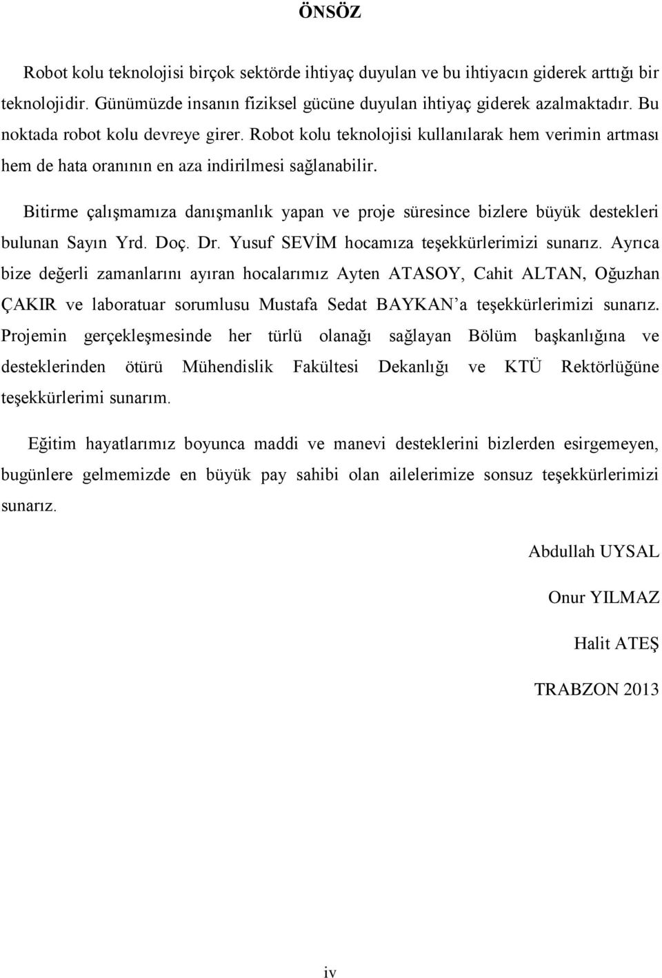 Bitirme çalıģmamıza danıģmanlık yapan ve proje süresince bizlere büyük destekleri bulunan Sayın Yrd. Doç. Dr. Yusuf SEVĠM hocamıza teģekkürlerimizi sunarız.