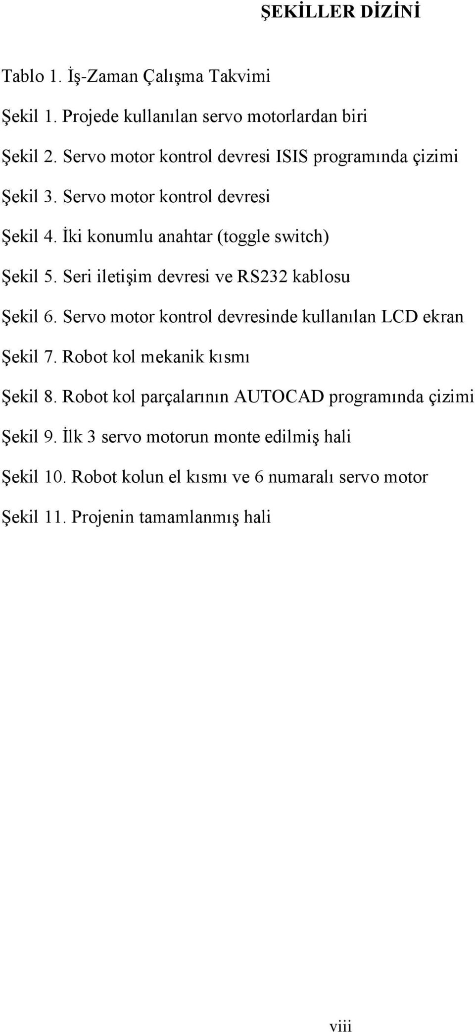 Seri iletiģim devresi ve RS232 kablosu ġekil 6. Servo motor kontrol devresinde kullanılan LCD ekran ġekil 7. Robot kol mekanik kısmı ġekil 8.