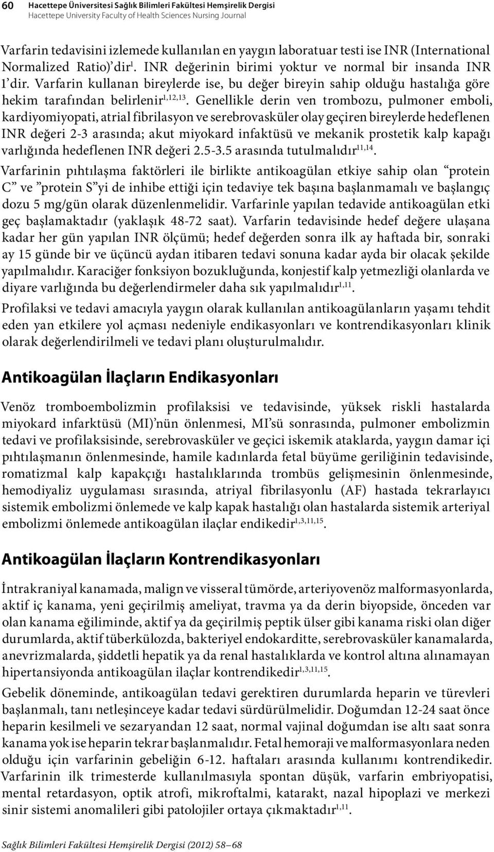 Varfarin kullanan bireylerde ise, bu değer bireyin sahip olduğu hastalığa göre hekim tarafından belirlenir 1,12,13.