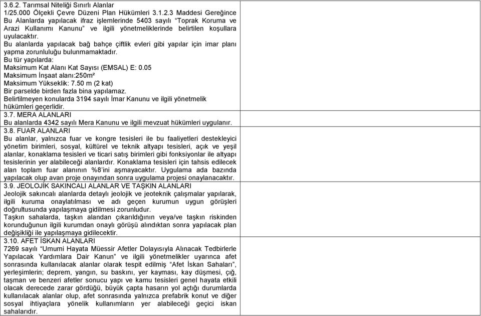 05 Maksimum İnşaat alanı:250m² Maksimum Yükseklik: 7.50 m (2 kat) Bir parselde birden fazla bina yapılamaz. Belirtilmeyen konularda 3194 sayılı İmar Kanunu ve ilgili yönetmelik hükümleri geçerlidir.