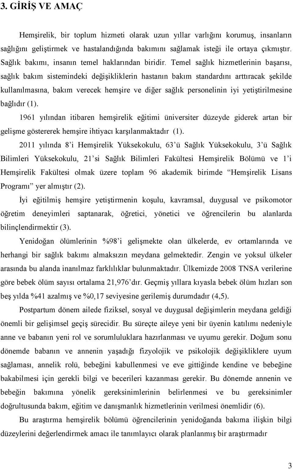 Temel sağlık hizmetlerinin başarısı, sağlık bakım sistemindeki değişikliklerin hastanın bakım standardını arttıracak şekilde kullanılmasına, bakım verecek hemşire ve diğer sağlık personelinin iyi