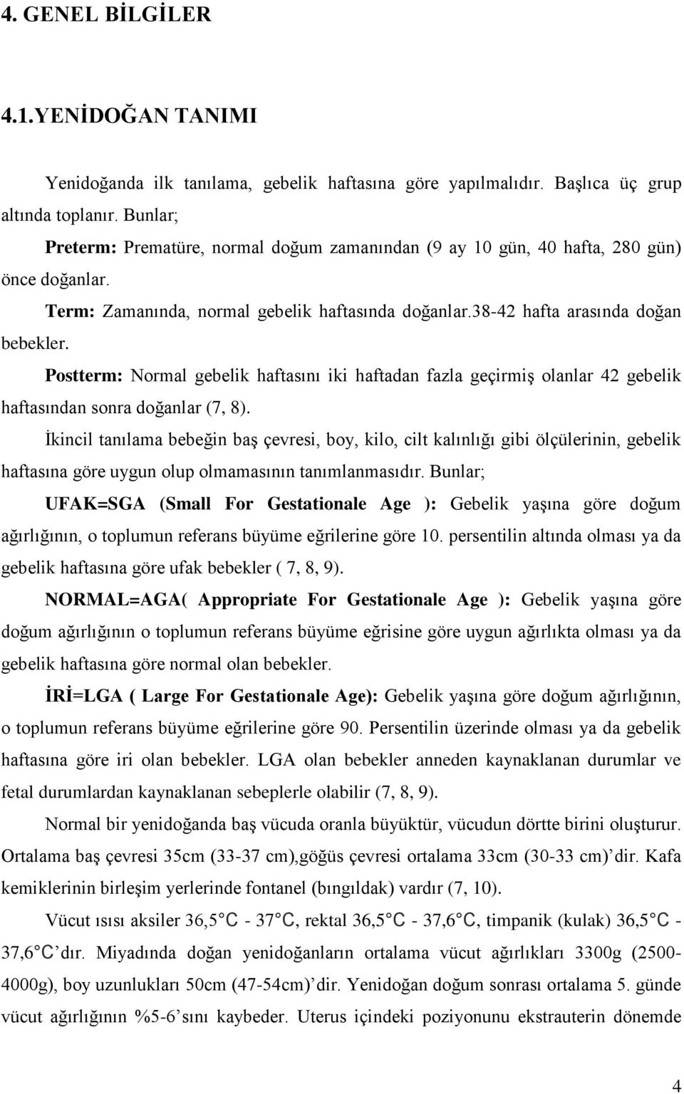 Postterm: Normal gebelik haftasını iki haftadan fazla geçirmiş olanlar 42 gebelik haftasından sonra doğanlar (7, 8).