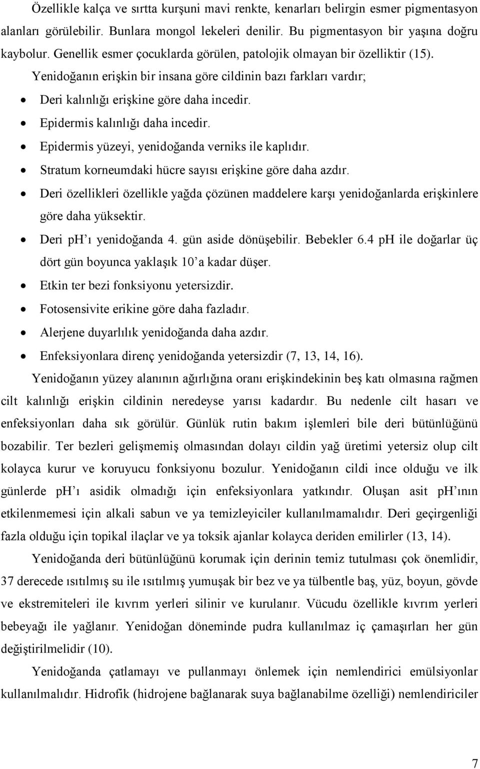 Epidermis kalınlığı daha incedir. Epidermis yüzeyi, yenidoğanda verniks ile kaplıdır. Stratum korneumdaki hücre sayısı erişkine göre daha azdır.