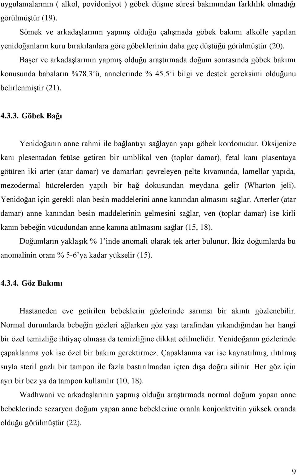 Başer ve arkadaşlarının yapmış olduğu araştırmada doğum sonrasında göbek bakımı konusunda babaların %78.3 ü, annelerinde % 45.5 i bilgi ve destek gereksimi olduğunu belirlenmiştir (21). 4.3.3. Göbek Bağı Yenidoğanın anne rahmi ile bağlantıyı sağlayan yapı göbek kordonudur.