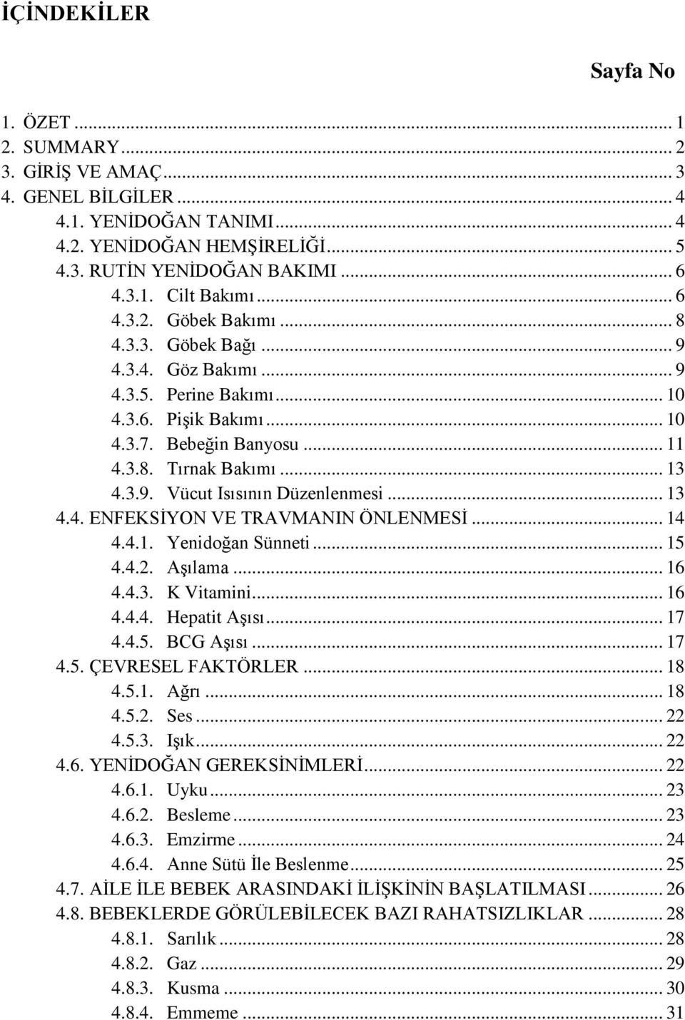 .. 13 4.4. ENFEKSİYON VE TRAVMANIN ÖNLENMESİ... 14 4.4.1. Yenidoğan Sünneti... 15 4.4.2. Aşılama... 16 4.4.3. K Vitamini... 16 4.4.4. Hepatit Aşısı... 17 4.4.5. BCG Aşısı... 17 4.5. ÇEVRESEL FAKTÖRLER.