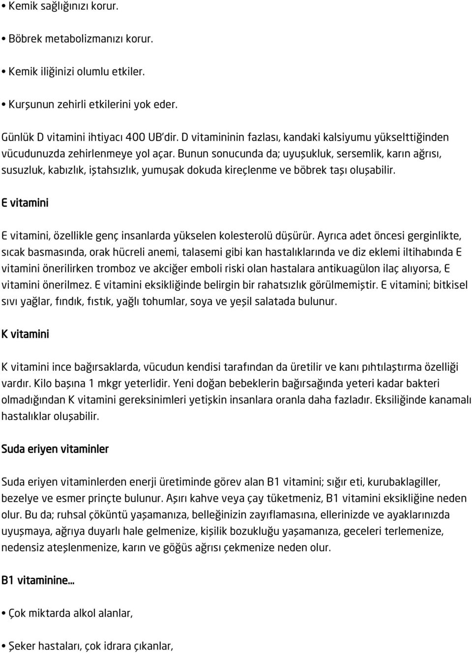 Bunun sonucunda da; uyuşukluk, sersemlik, karın ağrısı, susuzluk, kabızlık, iştahsızlık, yumuşak dokuda kireçlenme ve böbrek taşı oluşabilir.