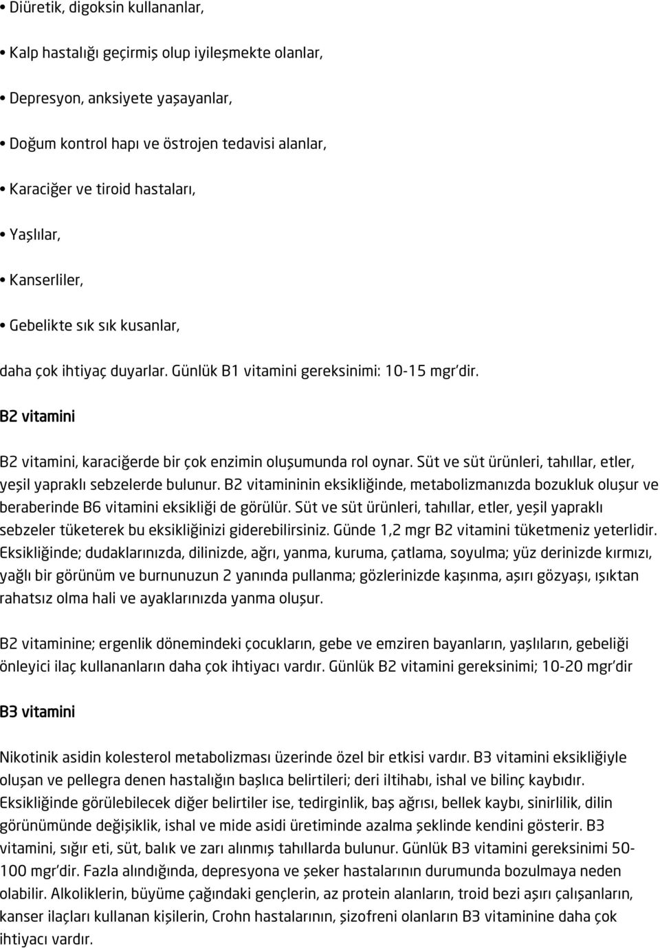 Süt ve süt ürünleri, tahıllar, etler, yeşil yapraklı sebzelerde bulunur. B2 vitamininin eksikliğinde, metabolizmanızda bozukluk oluşur ve beraberinde B6 vitamini eksikliği de görülür.