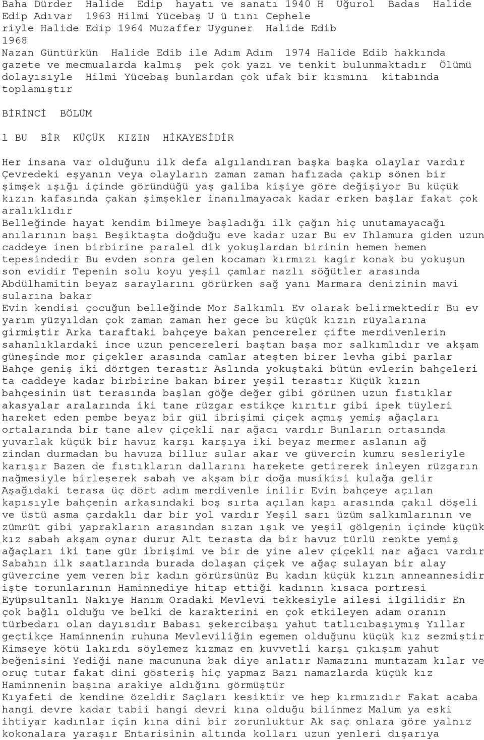 BİRİNCİ BÖLÜM l BU BİR KÜÇÜK KIZIN HİKAYESİDİR Her insana var olduğunu ilk defa algılandıran başka başka olaylar vardır Çevredeki eşyanın veya olayların zaman zaman hafızada çakıp sönen bir şimşek