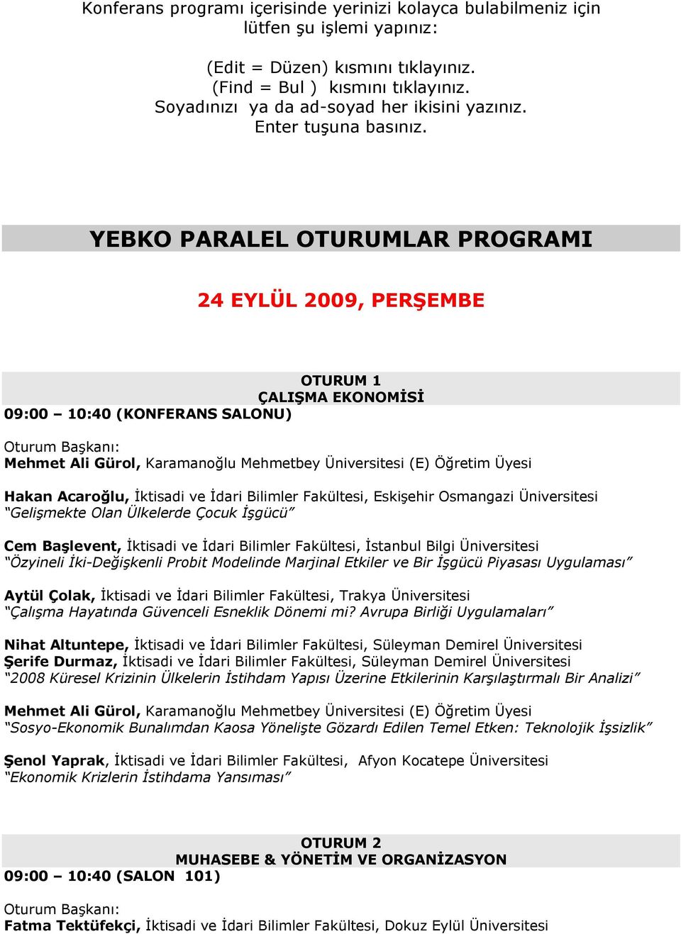 YEBKO PARALEL OTURUMLAR PROGRAMI 24 EYLÜL 2009, PERŞEMBE OTURUM 1 ÇALIŞMA EKONOMİSİ 09:00 10:40 (KONFERANS SALONU) Mehmet Ali Gürol, Karamanoğlu Mehmetbey Üniversitesi (E) Öğretim Üyesi Hakan