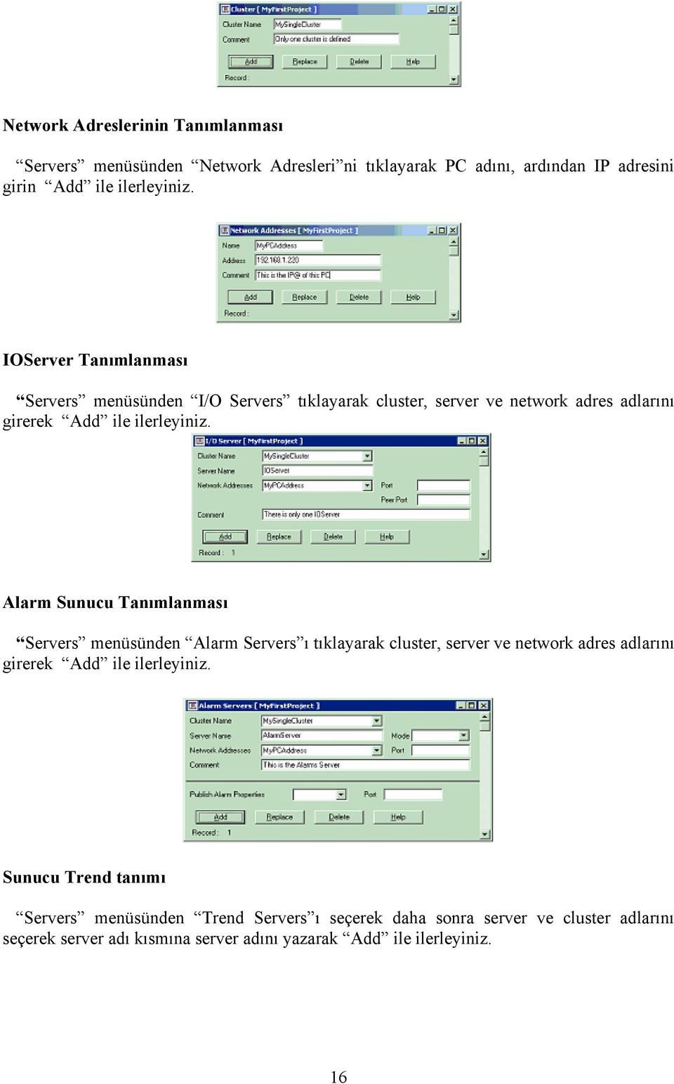 Alarm Sunucu Tanımlanması Servers menüsünden Alarm Servers ı tıklayarak cluster, server ve network adres adlarını girerek Add ile ilerleyiniz.