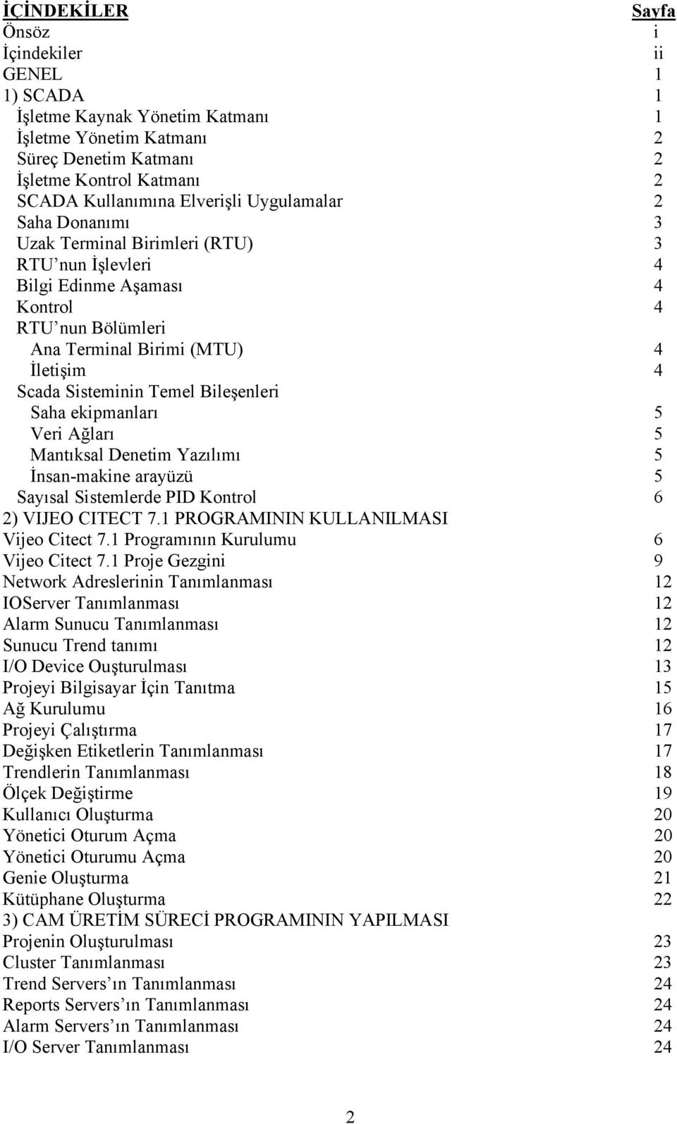 Bileşenleri Saha ekipmanları 5 Veri Ağları 5 Mantıksal Denetim Yazılımı 5 İnsan-makine arayüzü 5 Sayısal Sistemlerde PID Kontrol 6 2) VIJEO CITECT 7.1 PROGRAMININ KULLANILMASI Vijeo Citect 7.