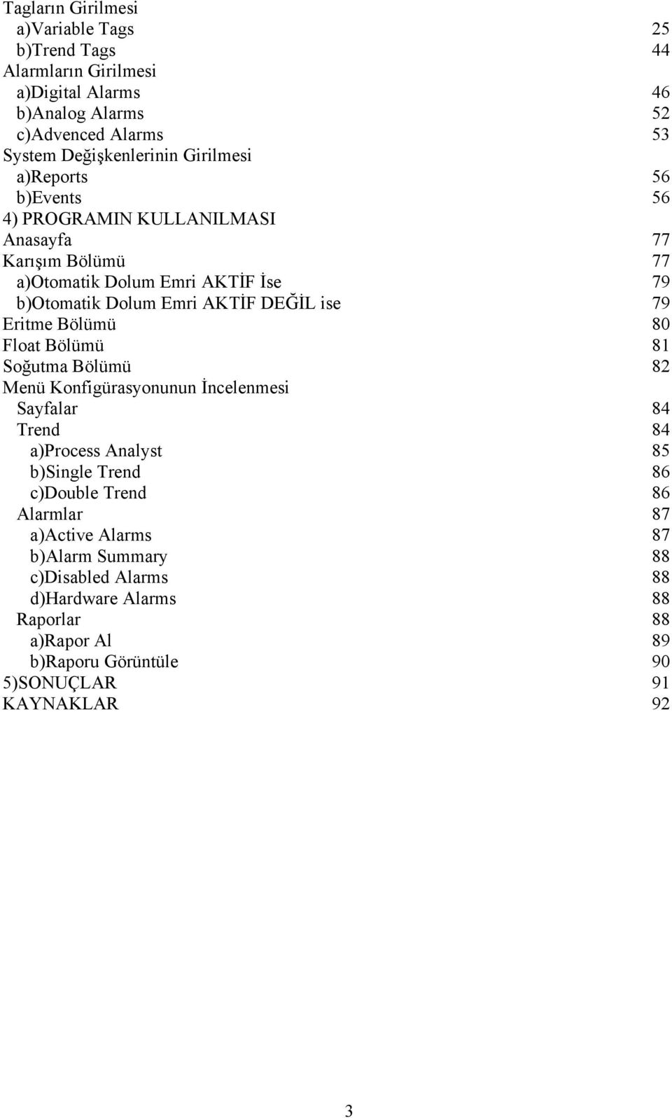 79 Eritme Bölümü 80 Float Bölümü 81 Soğutma Bölümü 82 Menü Konfigürasyonunun İncelenmesi Sayfalar 84 Trend 84 a)process Analyst 85 b)single Trend 86 c)double Trend