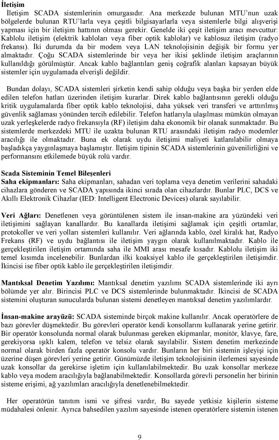 Genelde iki çeşit iletişim aracı mevcuttur: Kablolu iletişim (elektrik kabloları veya fiber optik kablolar) ve kablosuz iletişim (radyo frekansı).