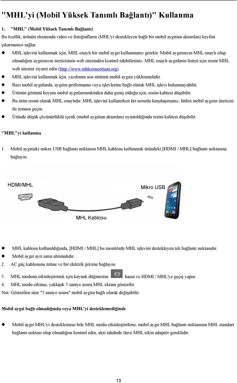 MHL işlevini kullanmak için, MHL onaylı bir mobil aygıt kullanmanız gerekir. Mobil aygıtınızın MHL onaylı olup olmadığını aygıtınızın üreticisinin web sitesinden kontrol edebilirsiniz.