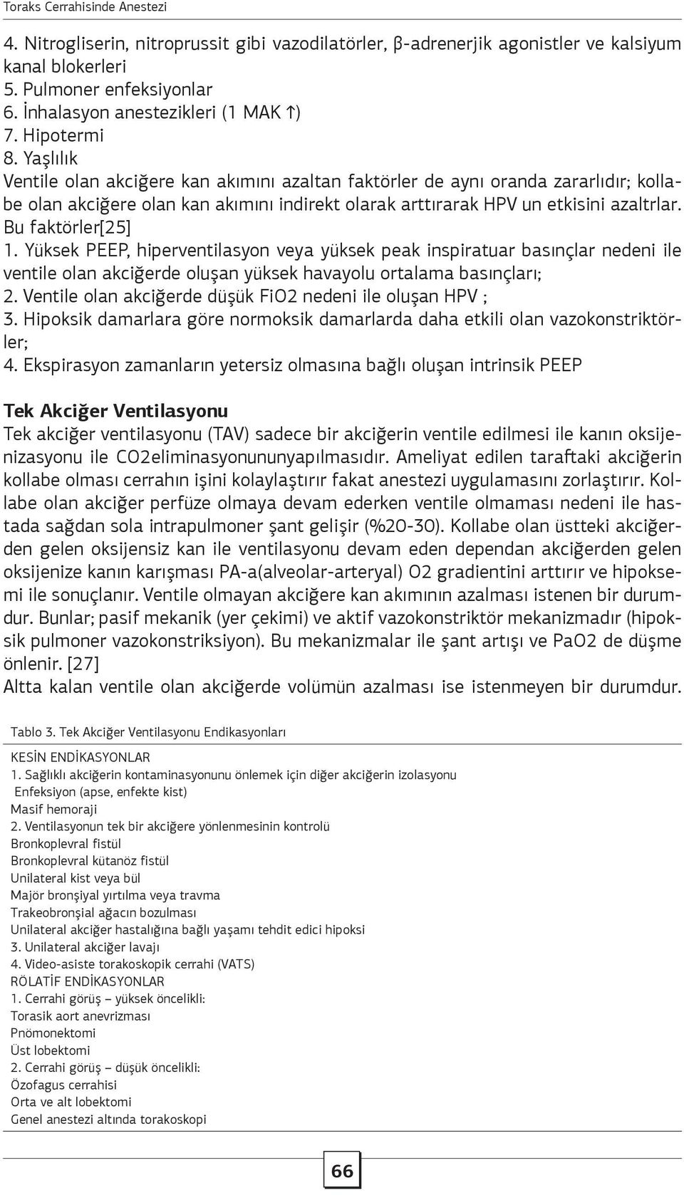 Yüksek PEEP, hiperventilasyon veya yüksek peak inspiratuar basınçlar nedeni ile ventile olan akciğerde oluşan yüksek havayolu ortalama basınçları; 2.