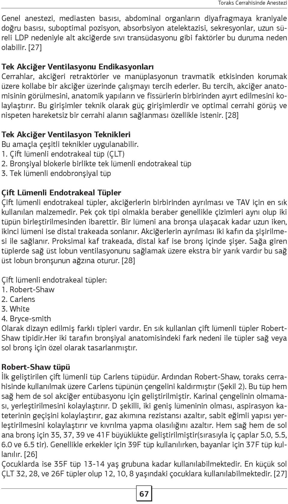 [27] Tek Akciğer Ventilasyonu Endikasyonları Cerrahlar, akciğeri retraktörler ve manüplasyonun travmatik etkisinden korumak üzere kollabe bir akciğer üzerinde çalışmayı tercih ederler.