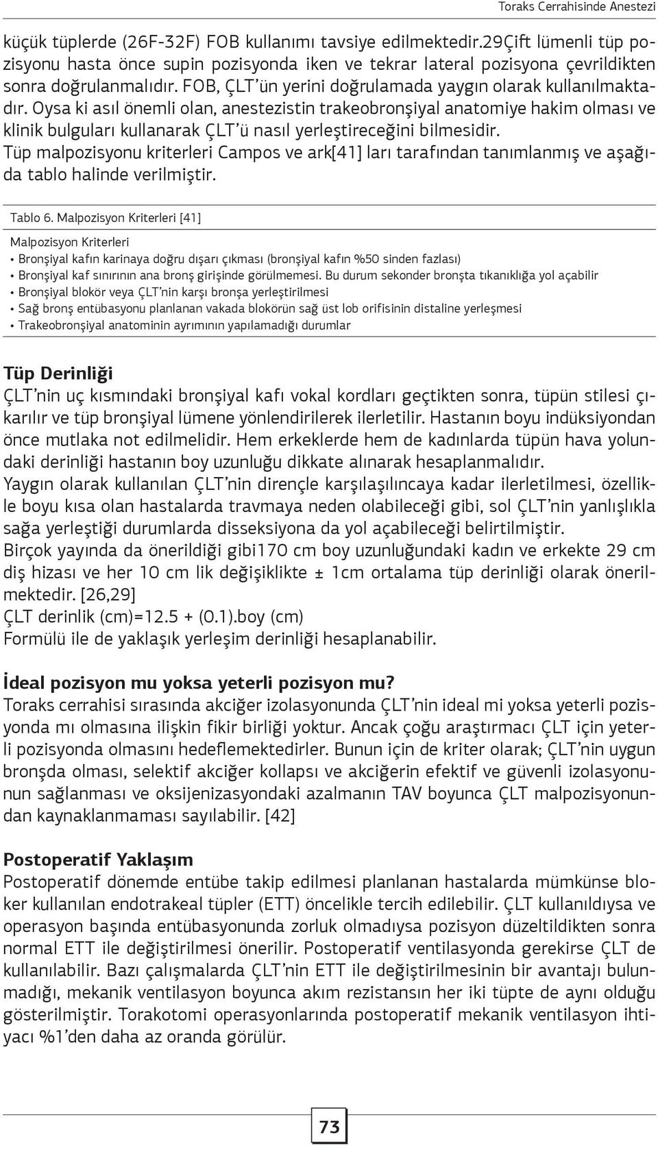 Oysa ki asıl önemli olan, anestezistin trakeobronşiyal anatomiye hakim olması ve klinik bulguları kullanarak ÇLT ü nasıl yerleştireceğini bilmesidir.