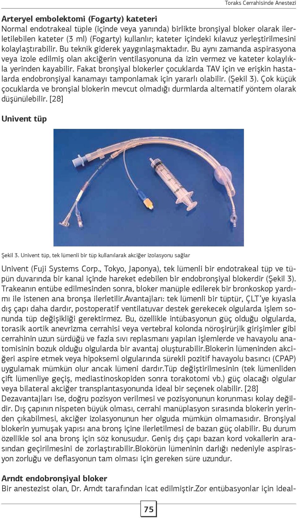 Bu aynı zamanda aspirasyona veya izole edilmiş olan akciğerin ventilasyonuna da izin vermez ve kateter kolaylıkla yerinden kayabilir.