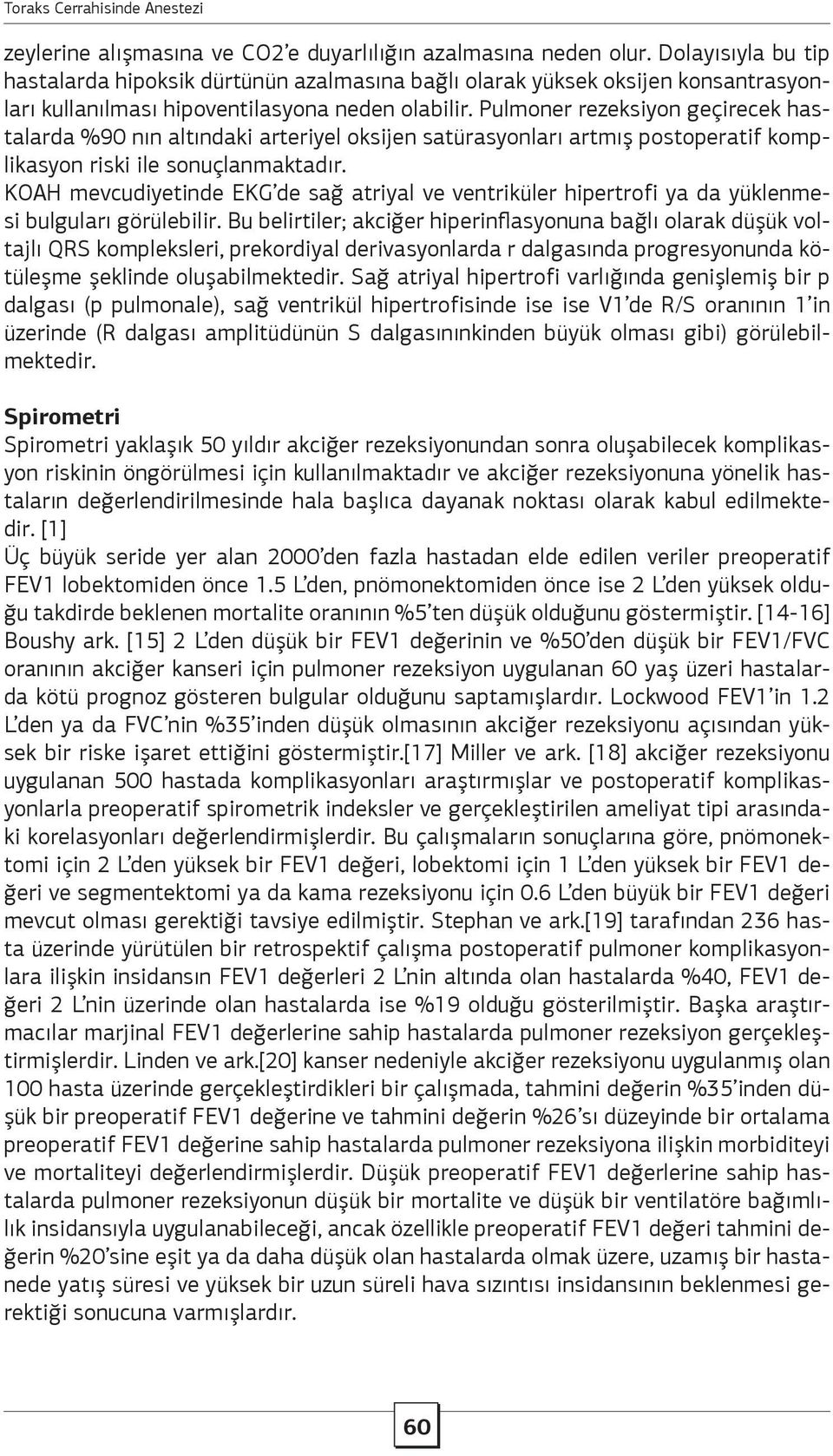 Pulmoner rezeksiyon geçirecek hastalarda %90 nın altındaki arteriyel oksijen satürasyonları artmış postoperatif komplikasyon riski ile sonuçlanmaktadır.