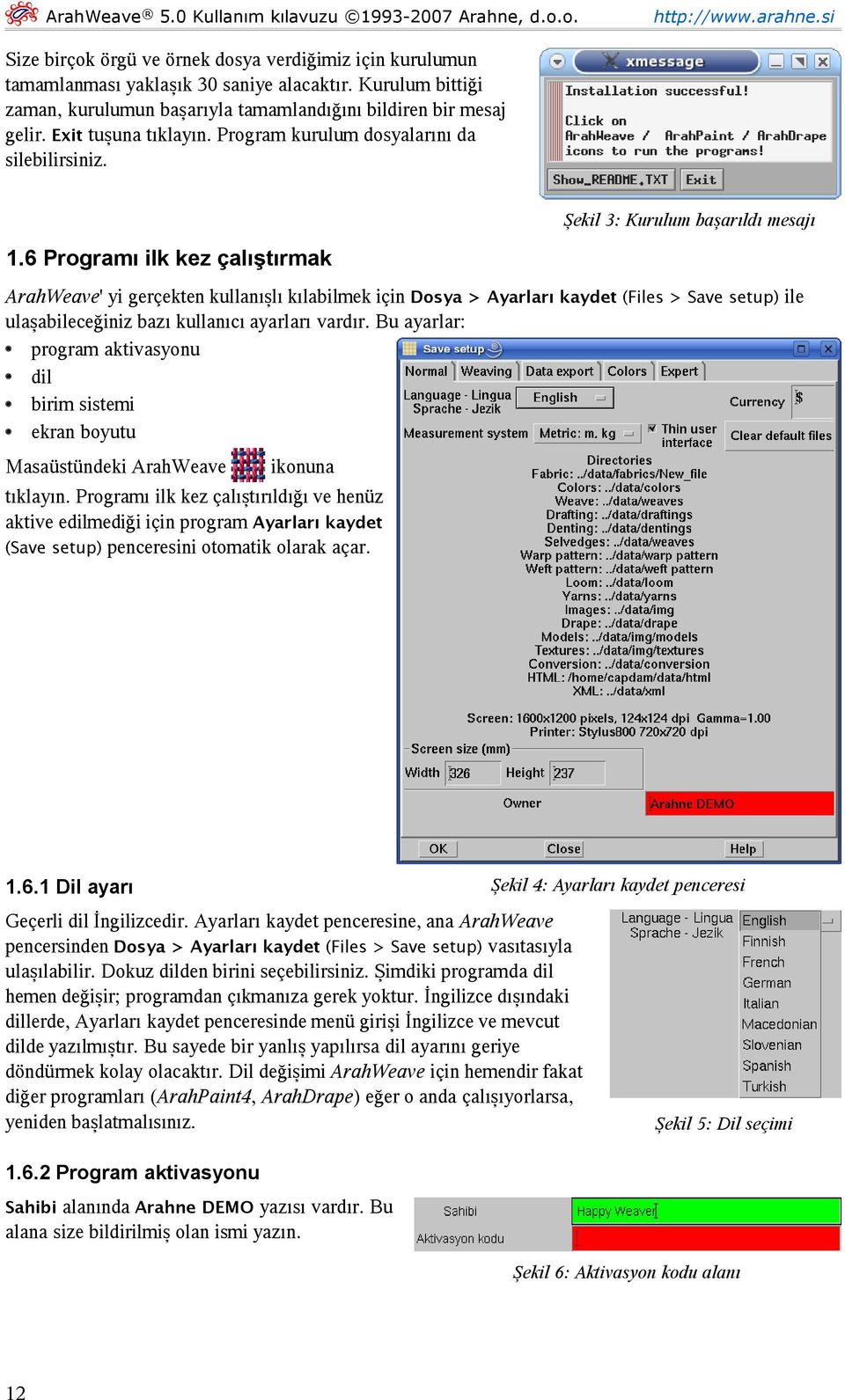 6 Programı ilk kez çalıştırmak ArahWeave' yi gerçekten kullanışlı kılabilmek için Dosya > Ayarları kaydet (Files > Save setup) ile ulaşabileceğiniz bazı kullanıcı ayarları vardır.