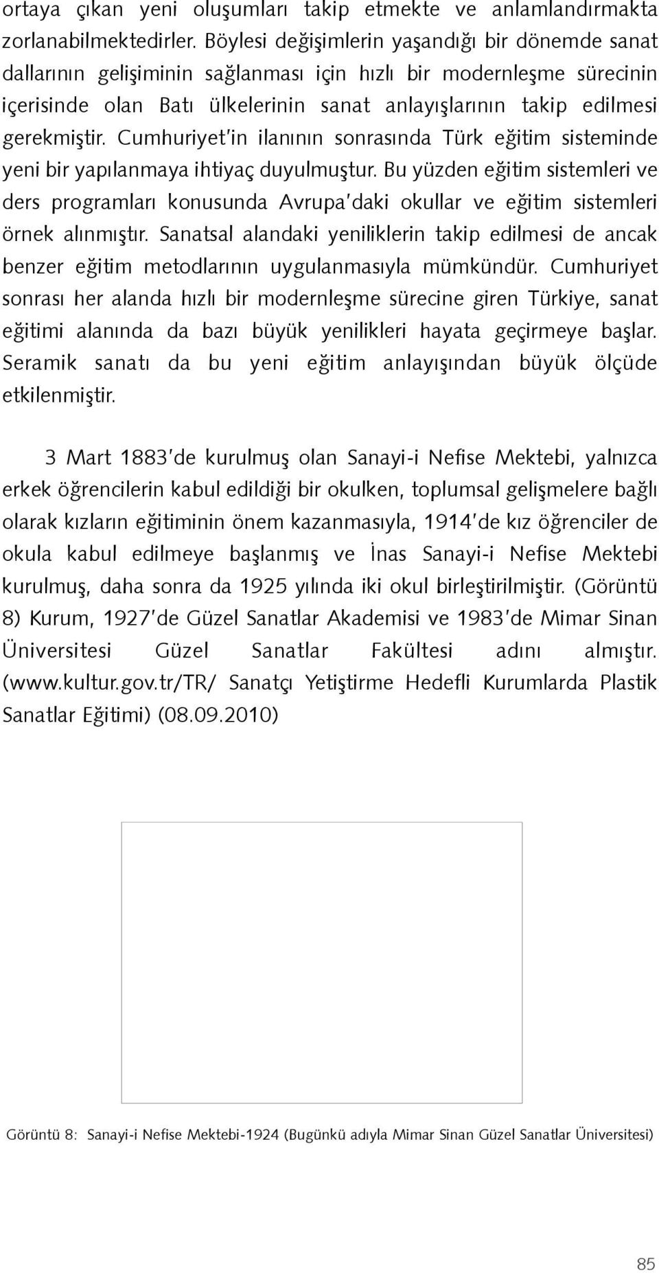 gerekmiştir. Cumhuriyet in ilanının sonrasında Türk eğitim sisteminde yeni bir yapılanmaya ihtiyaç duyulmuştur.