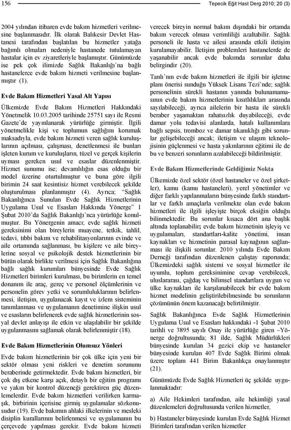 Günümüzde ise pek çok ilimizde Sağlık Bakanlığı na bağlı hastanelerce evde bakım hizmeti verilmesine başlanmıştır (1).