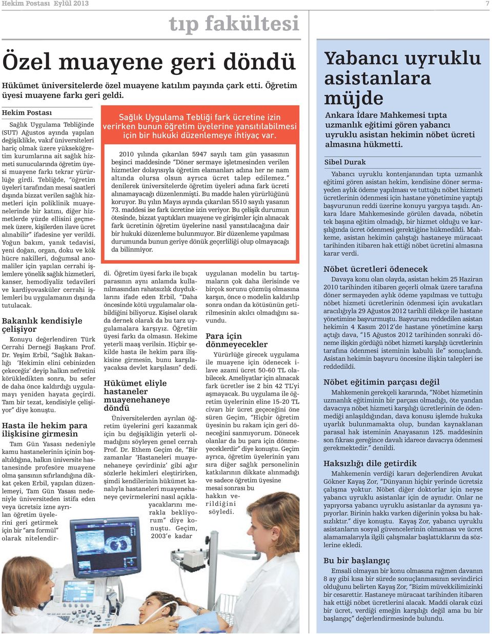 Tebliğde, öğretim üyeleri tarafından mesai saatleri dışında bizzat verilen sağlık hizmetleri için poliklinik muayenelerinde bir katını, diğer hizmetlerde yüzde ellisini geçmemek üzere, kişilerden