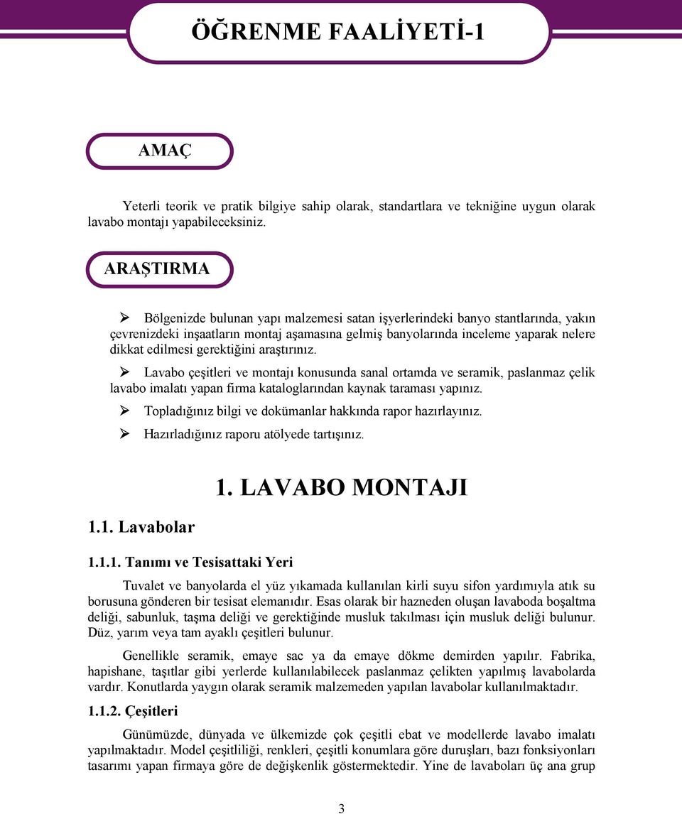 gerektiğini araştırınız. Lavabo çeşitleri ve montajı konusunda sanal ortamda ve seramik, paslanmaz çelik lavabo imalatı yapan firma kataloglarından kaynak taraması yapınız.