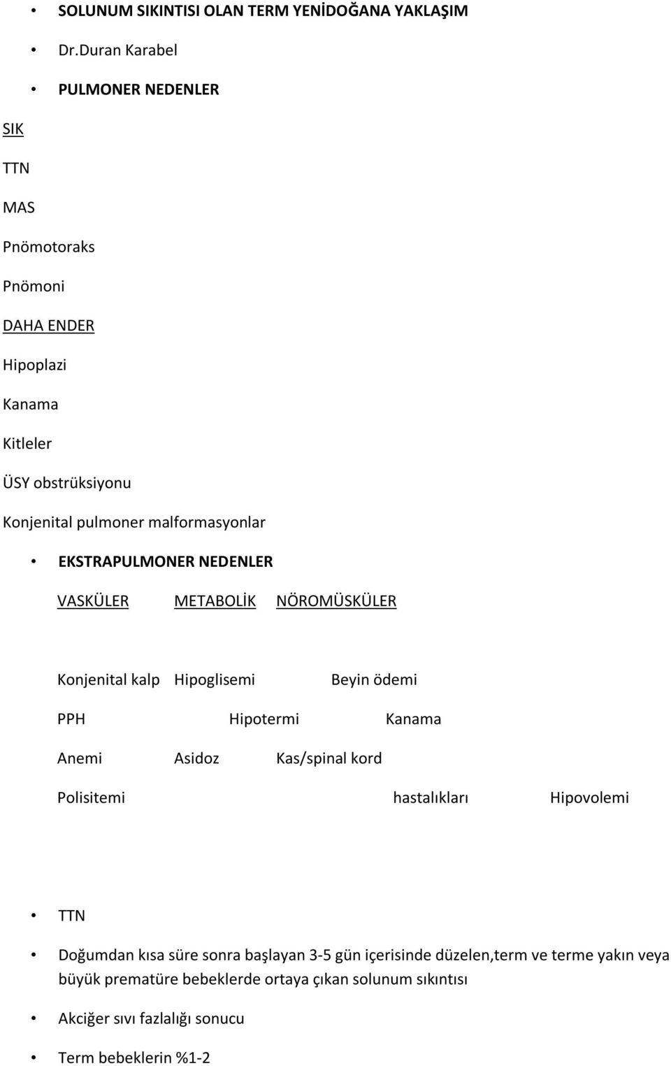 malformasyonlar EKSTRAPULMONER NEDENLER VASKÜLER METABOLİK NÖROMÜSKÜLER Konjenital kalp Hipoglisemi Beyin ödemi PPH Hipotermi Kanama Anemi Asidoz