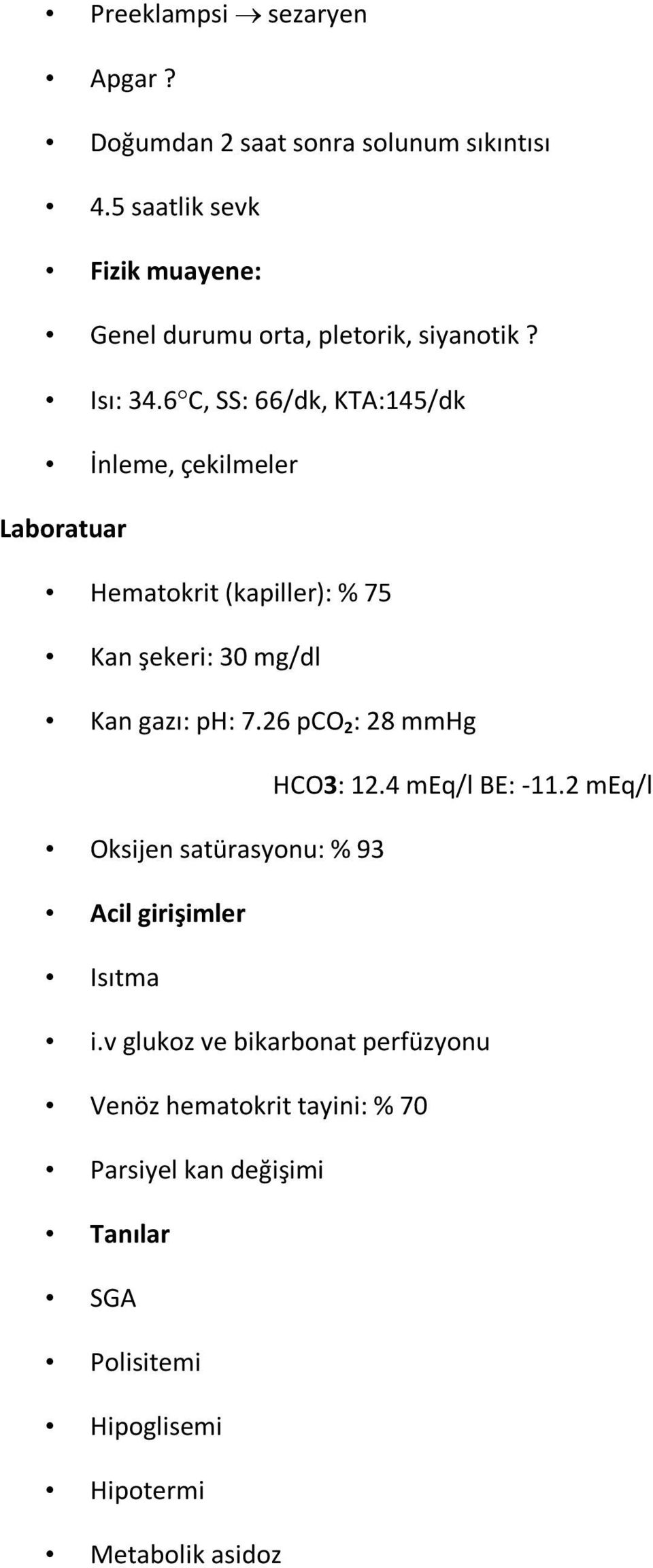 6 C, SS: 66/dk, KTA:145/dk İnleme, çekilmeler Laboratuar Hematokrit (kapiller): % 75 Kan şekeri: 30 mg/dl Kan gazı: ph: 7.