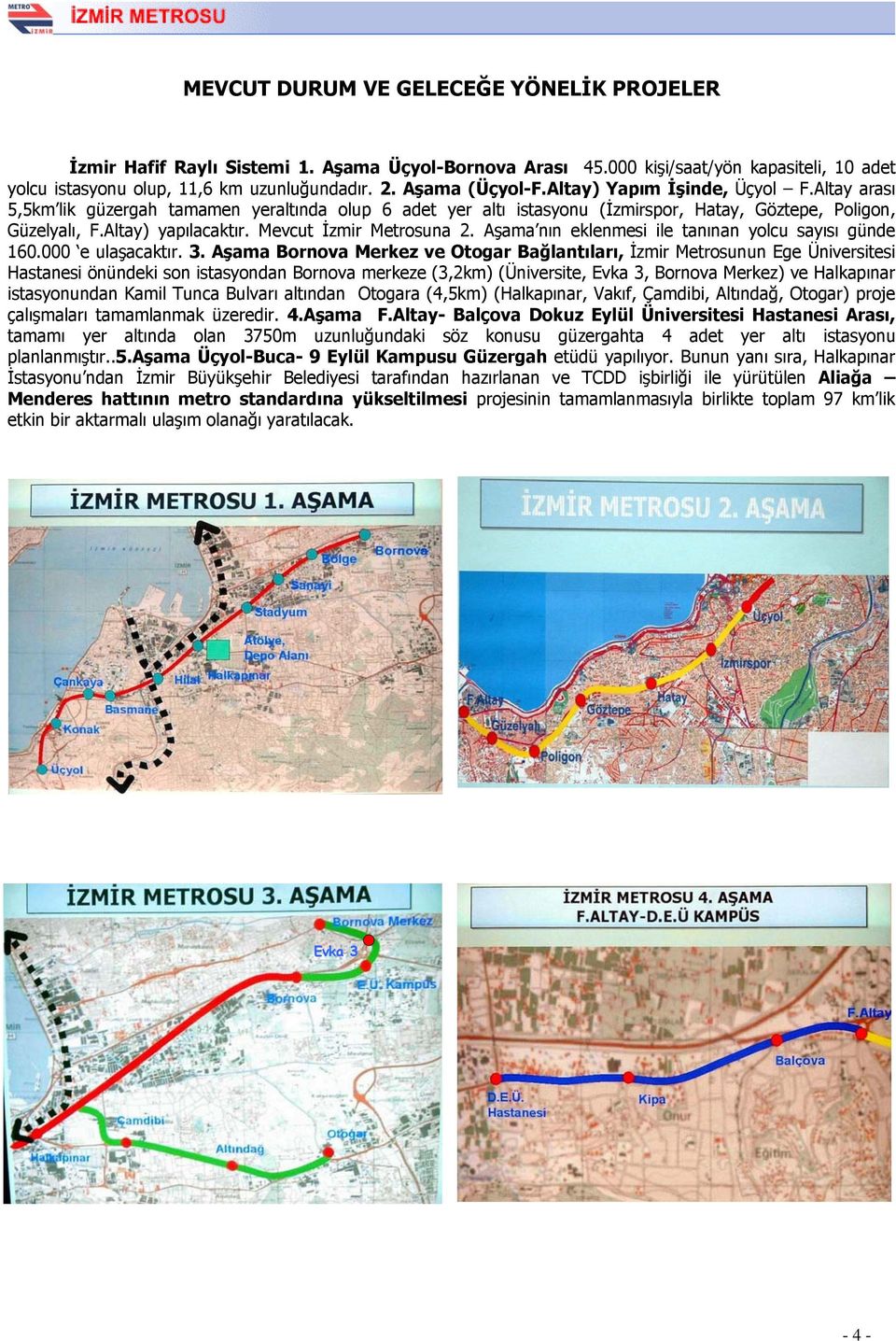 Mevcut İzmir Metrosuna 2. Aşama nın eklenmesi ile tanınan yolcu sayısı günde 160.000 e ulaşacaktır. 3.