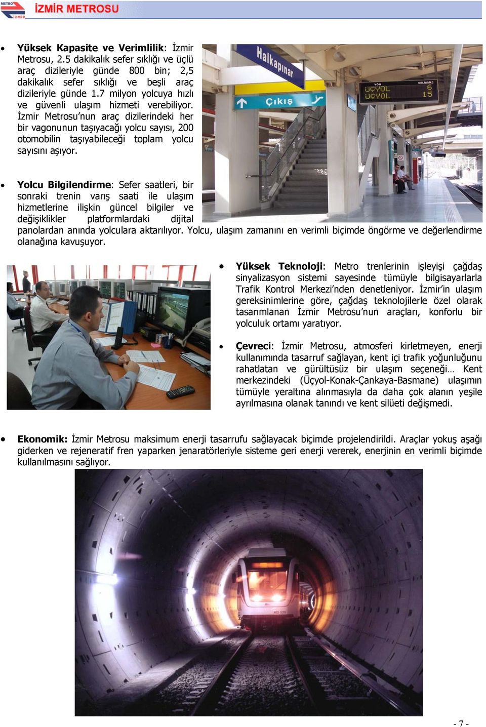 İzmir Metrosu nun araç dizilerindeki her bir vagonunun taşıyacağı yolcu sayısı, 200 otomobilin taşıyabileceği toplam yolcu sayısını aşıyor.
