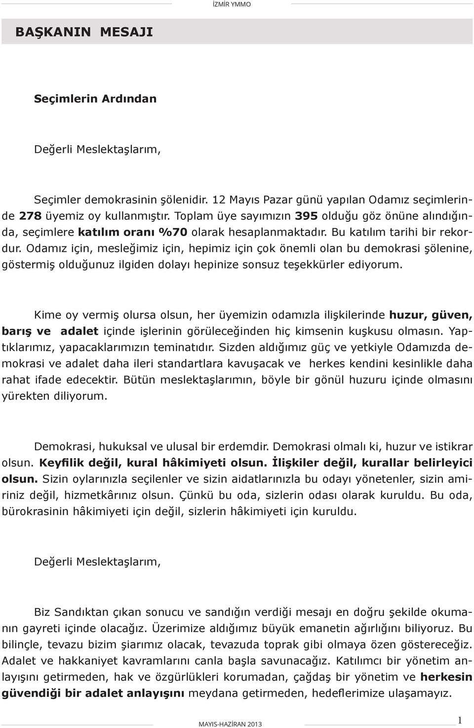 Odamız için, mesleğimiz için, hepimiz için çok önemli olan bu demokrasi şölenine, göstermiş olduğunuz ilgiden dolayı hepinize sonsuz teşekkürler ediyorum.