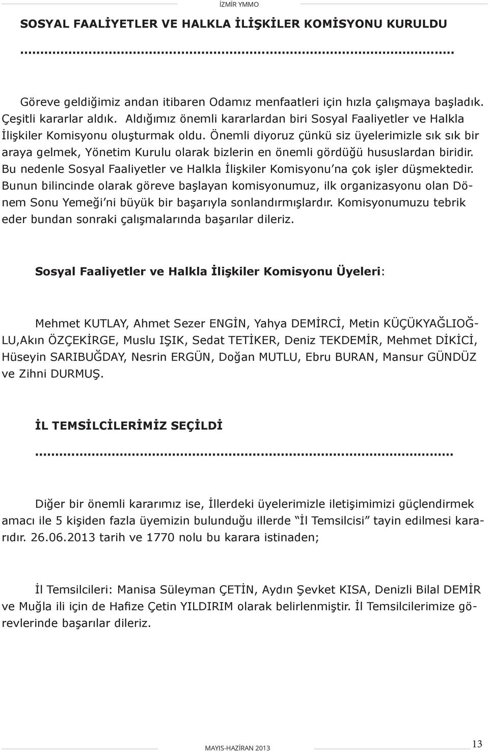 Önemli diyoruz çünkü siz üyelerimizle sık sık bir araya gelmek, Yönetim Kurulu olarak bizlerin en önemli gördüğü hususlardan biridir.