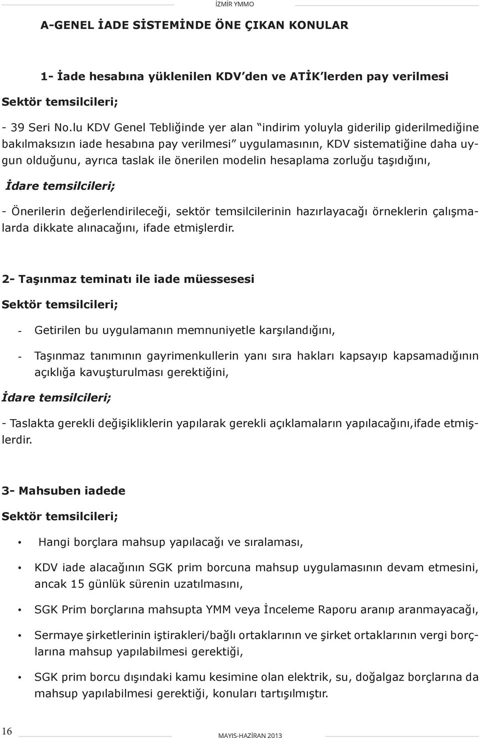 modelin hesaplama zorluğu taşıdığını, İdare temsilcileri; - Önerilerin değerlendirileceği, sektör temsilcilerinin hazırlayacağı örneklerin çalışmalarda dikkate alınacağını, ifade etmişlerdir.